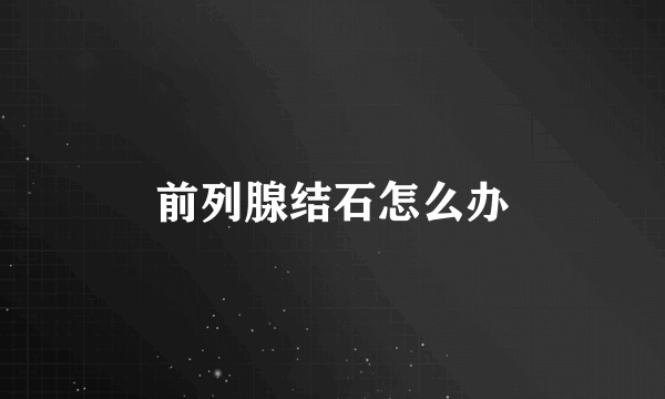前列腺结石怎么办