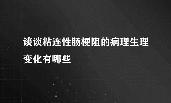 谈谈粘连性肠梗阻的病理生理变化有哪些