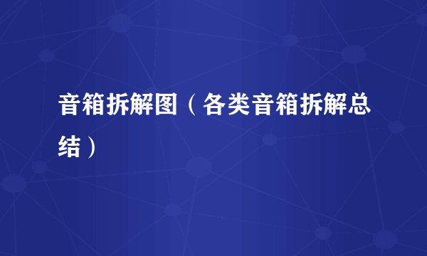 音箱拆解图（各类音箱拆解总结）