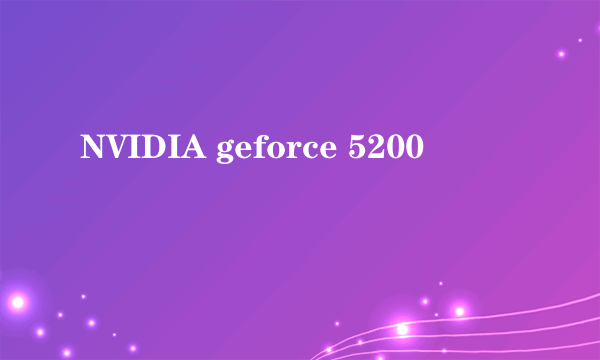 NVIDIA geforce 5200
