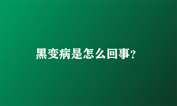 黑变病是怎么回事？