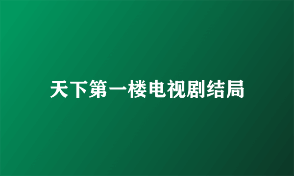 天下第一楼电视剧结局