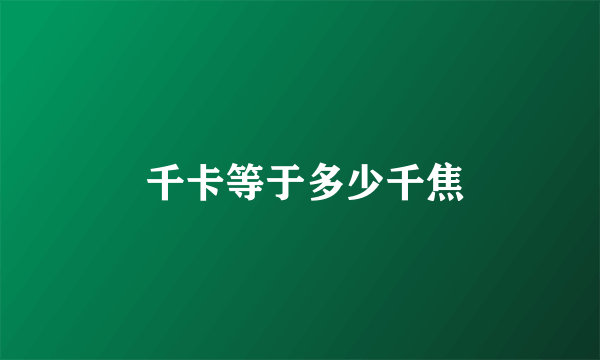  千卡等于多少千焦