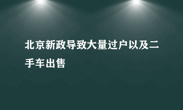 北京新政导致大量过户以及二手车出售