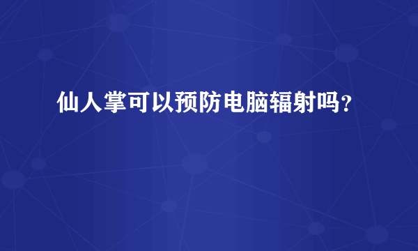 仙人掌可以预防电脑辐射吗？