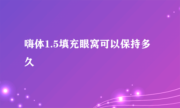 嗨体1.5填充眼窝可以保持多久