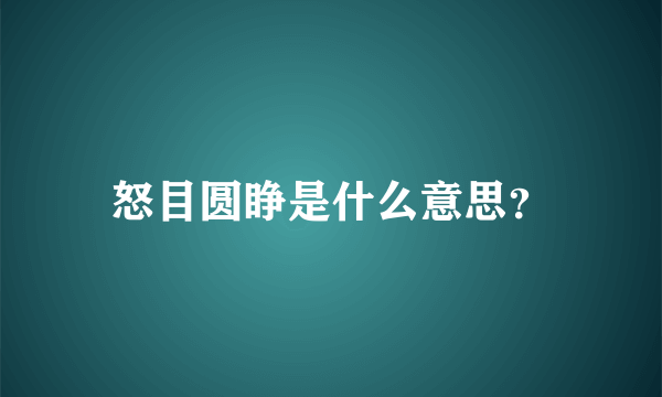 怒目圆睁是什么意思？