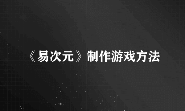 《易次元》制作游戏方法