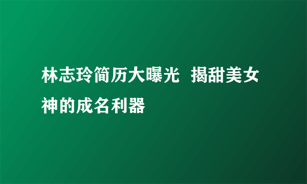林志玲简历大曝光  揭甜美女神的成名利器