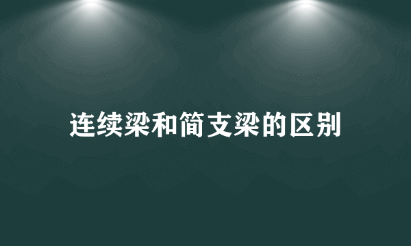 连续梁和简支梁的区别