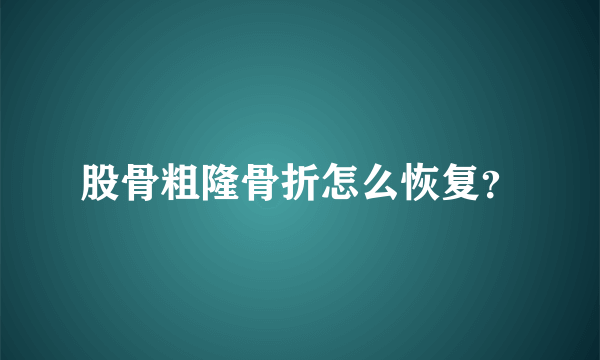 股骨粗隆骨折怎么恢复？
