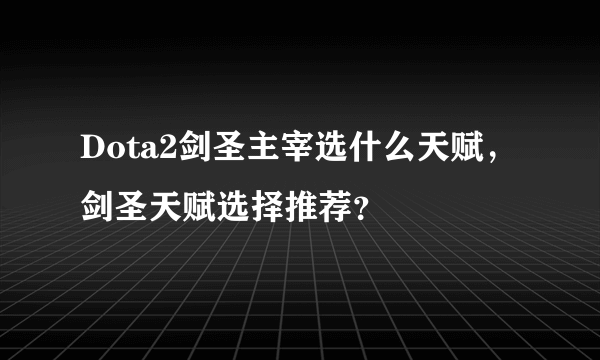 Dota2剑圣主宰选什么天赋，剑圣天赋选择推荐？