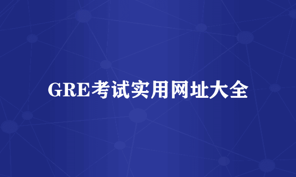 GRE考试实用网址大全