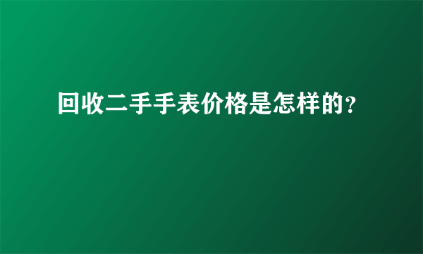 回收二手手表价格是怎样的？