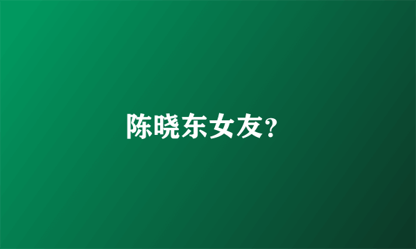 陈晓东女友？