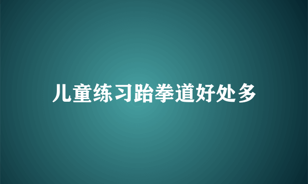 儿童练习跆拳道好处多