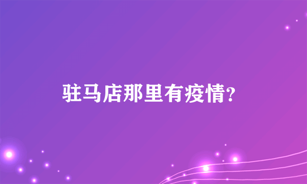 驻马店那里有疫情？