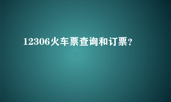 12306火车票查询和订票？