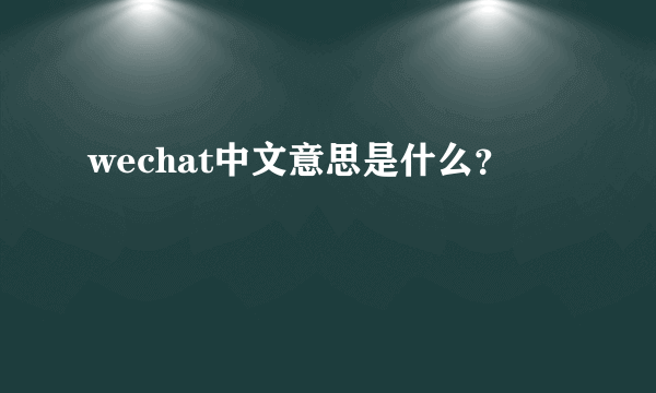 wechat中文意思是什么？