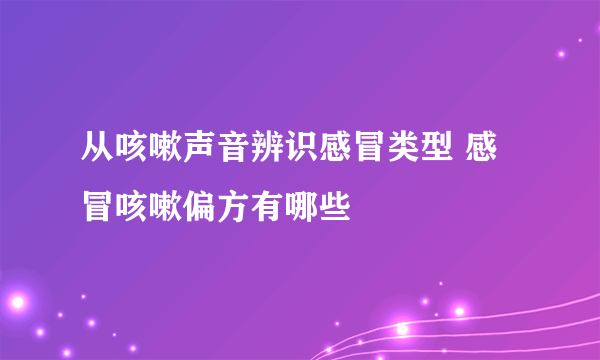 从咳嗽声音辨识感冒类型 感冒咳嗽偏方有哪些