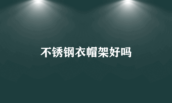 不锈钢衣帽架好吗