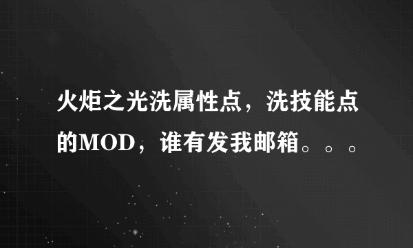 火炬之光洗属性点，洗技能点的MOD，谁有发我邮箱。。。