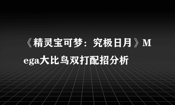 《精灵宝可梦：究极日月》Mega大比鸟双打配招分析