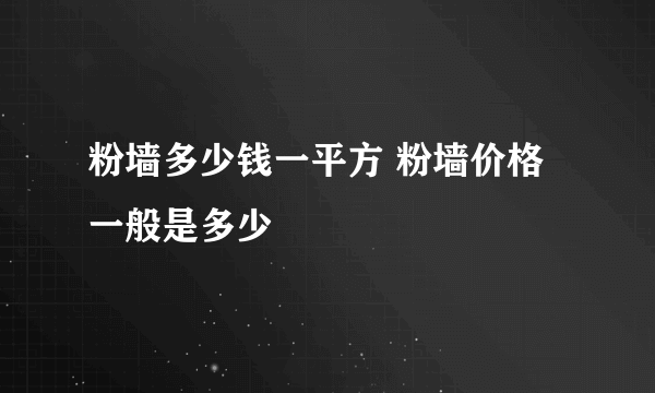 粉墙多少钱一平方 粉墙价格一般是多少