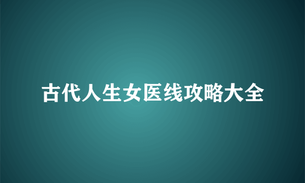 古代人生女医线攻略大全