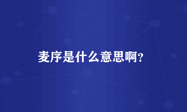 麦序是什么意思啊？
