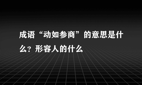 成语“动如参商”的意思是什么？形容人的什么