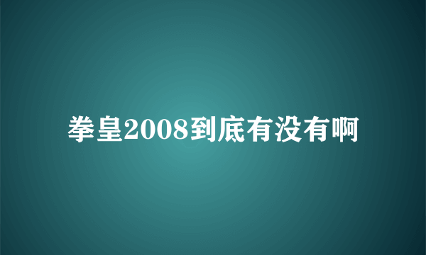 拳皇2008到底有没有啊