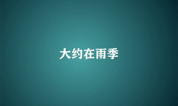 大约在雨季