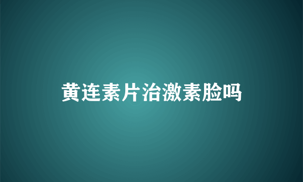 黄连素片治激素脸吗