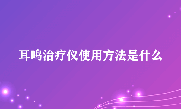 耳鸣治疗仪使用方法是什么