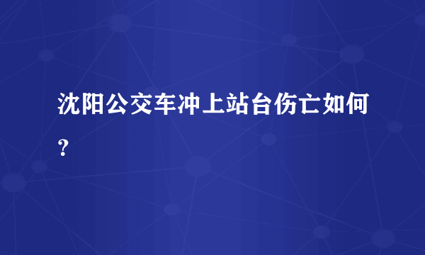 沈阳公交车冲上站台伤亡如何？