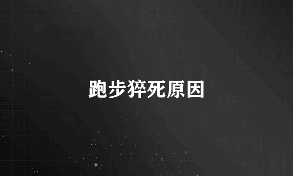 跑步猝死原因
