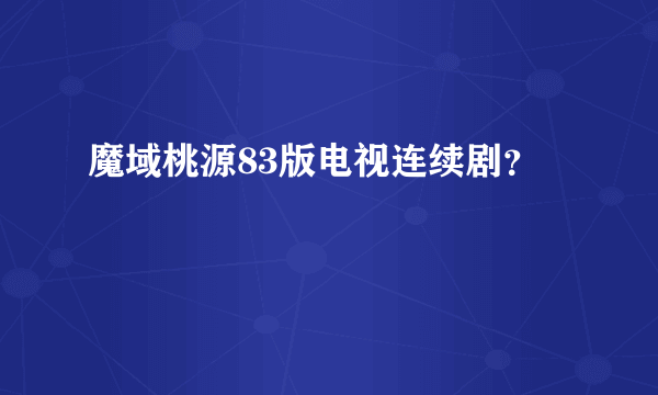 魔域桃源83版电视连续剧？