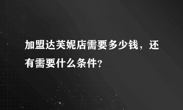 加盟达芙妮店需要多少钱，还有需要什么条件？