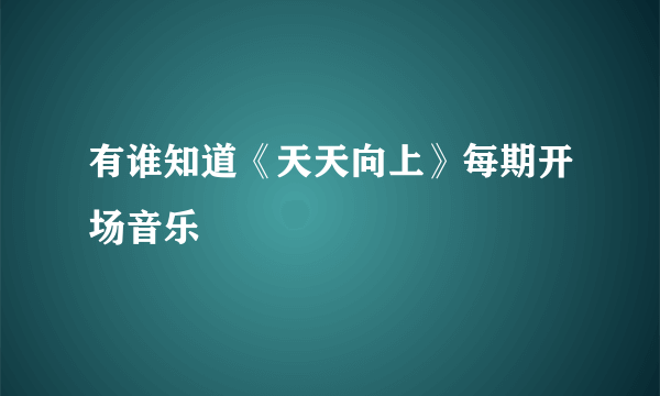 有谁知道《天天向上》每期开场音乐