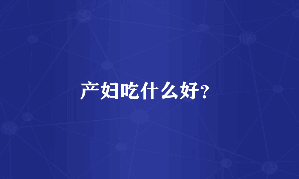 产妇吃什么好？