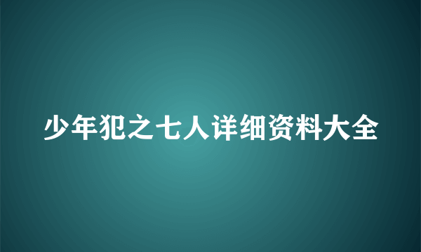 少年犯之七人详细资料大全