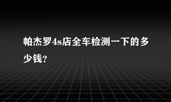 帕杰罗4s店全车检测一下的多少钱？