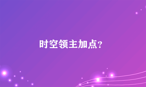 时空领主加点？