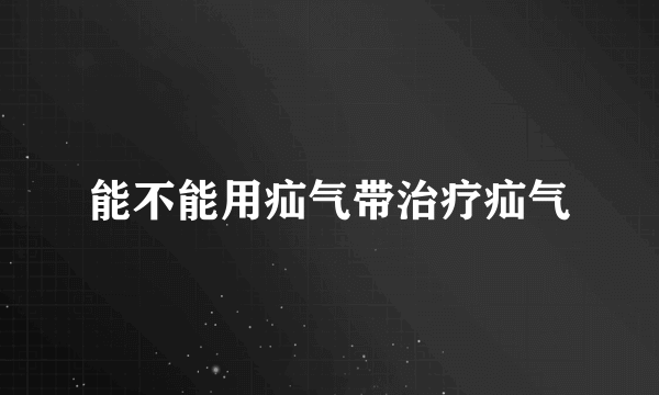 能不能用疝气带治疗疝气
