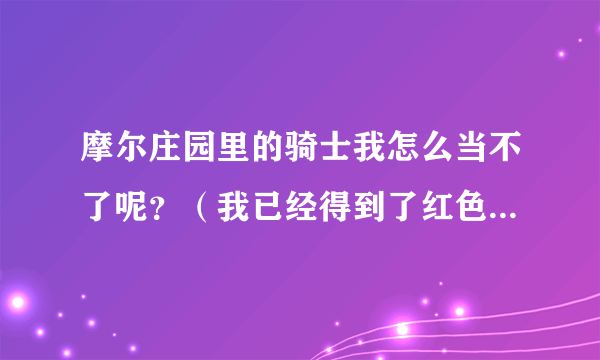 摩尔庄园里的骑士我怎么当不了呢？（我已经得到了红色骑士服了呀）