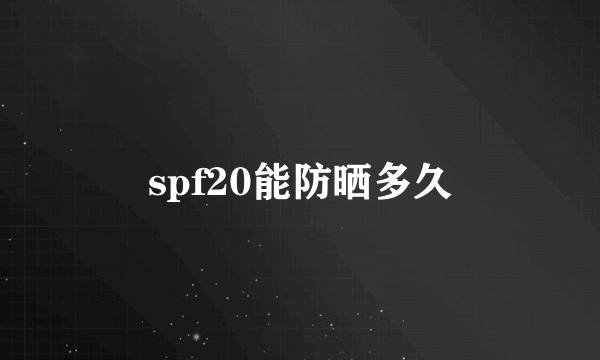 spf20能防晒多久