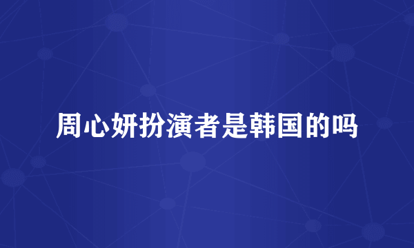 周心妍扮演者是韩国的吗