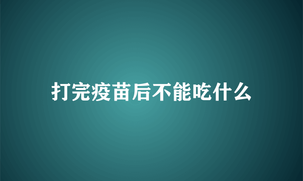 打完疫苗后不能吃什么