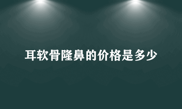 耳软骨隆鼻的价格是多少